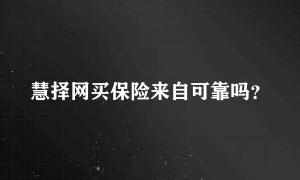 慧择网买保险来自可靠吗？