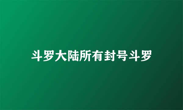斗罗大陆所有封号斗罗