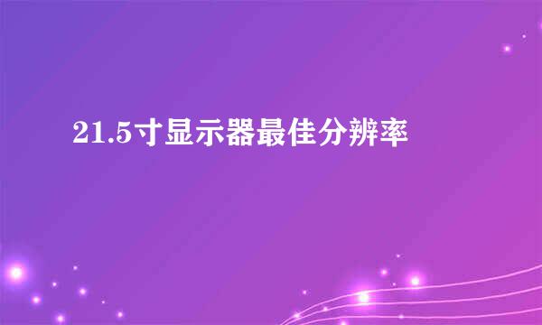 21.5寸显示器最佳分辨率