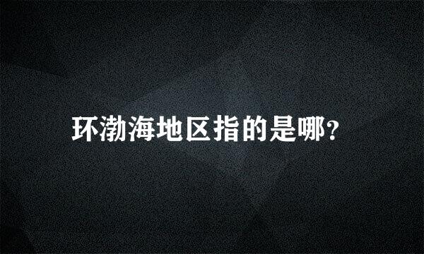 环渤海地区指的是哪？