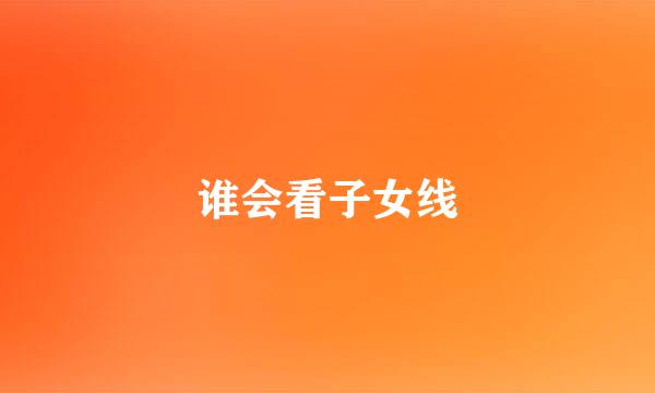 谁会看子女线