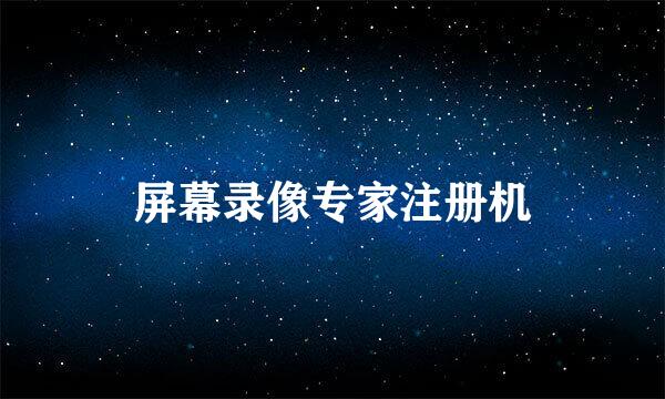 屏幕录像专家注册机