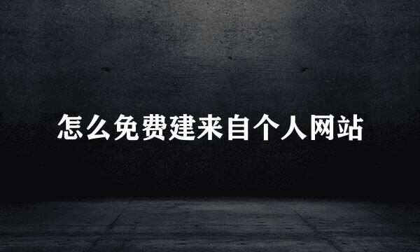 怎么免费建来自个人网站
