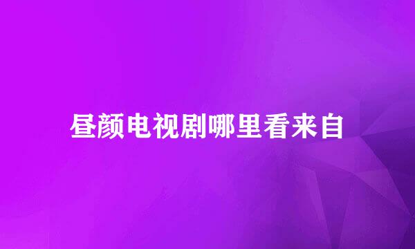 昼颜电视剧哪里看来自