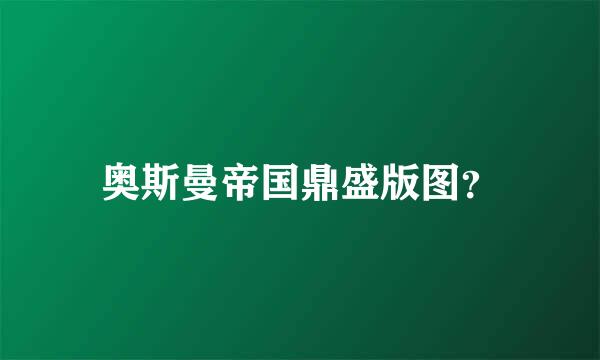奥斯曼帝国鼎盛版图？