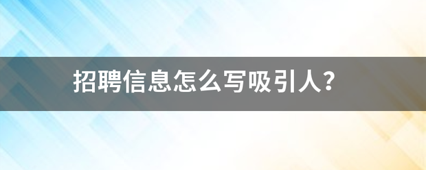 招聘信息怎么写吸引人？