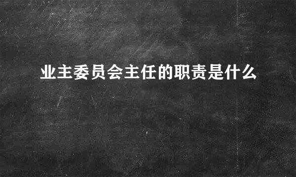 业主委员会主任的职责是什么