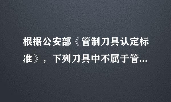 根据公安部《管制刀具认定标准》，下列刀具中不属于管制刀具的是( )。