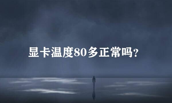 显卡温度80多正常吗？
