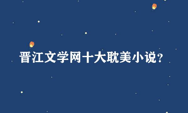 晋江文学网十大耽美小说？
