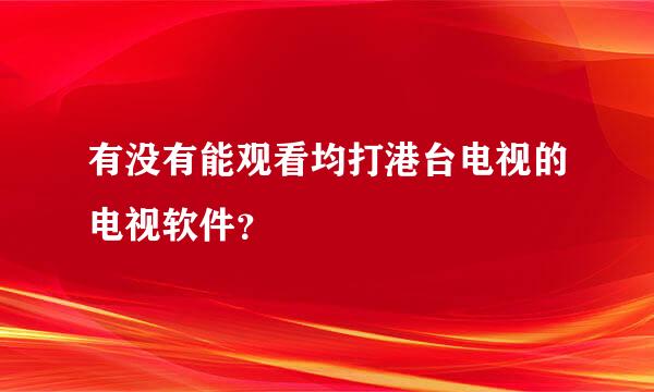 有没有能观看均打港台电视的电视软件？