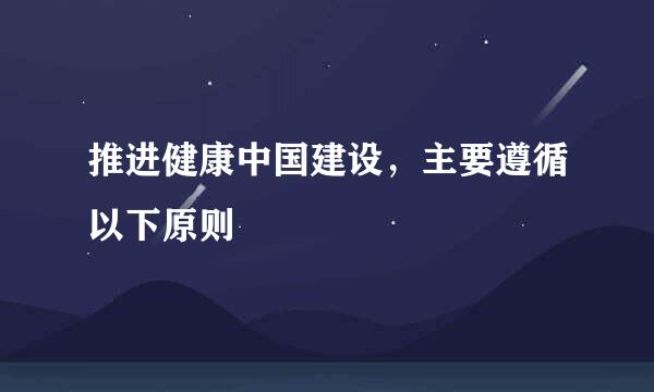 推进健康中国建设，主要遵循以下原则