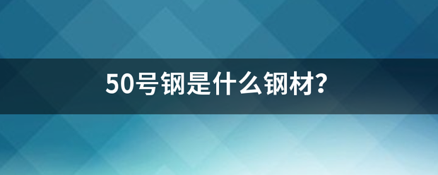50号钢是什么钢材？