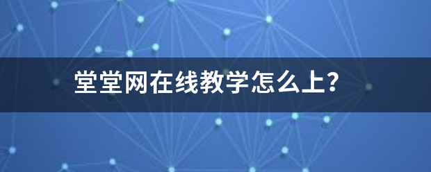 堂堂网在线教学怎么上？