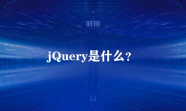 jQuery是什么？