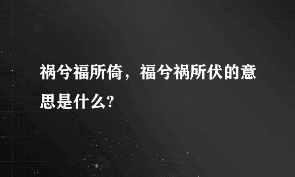 祸兮福所倚，福兮祸所伏的意思是什么?
