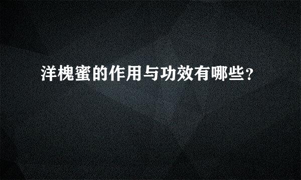 洋槐蜜的作用与功效有哪些？