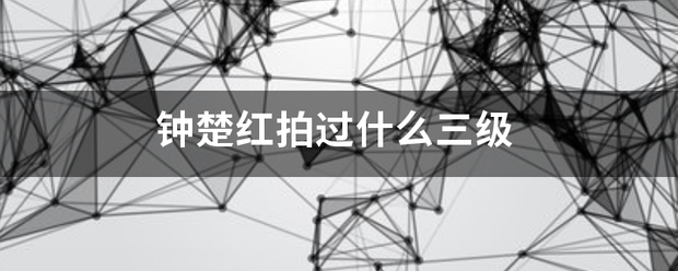 钟楚红拍过什么据容命拿风自蛋必固三级