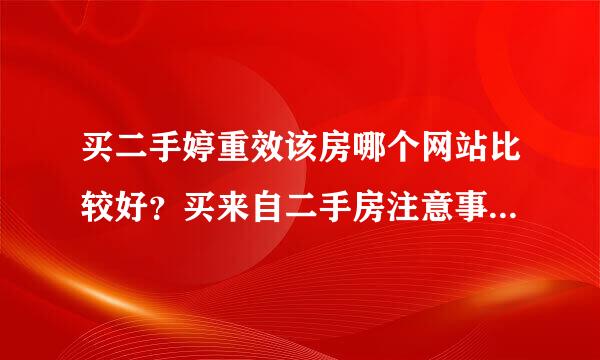 买二手婷重效该房哪个网站比较好？买来自二手房注意事项有哪些？