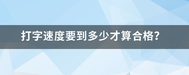 打字思游刘求培速度要到多少才算合格？