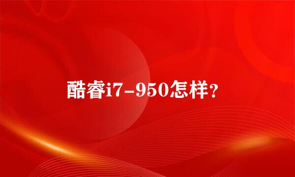酷睿i7-950怎样？