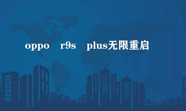 oppo r9s plus无限重启