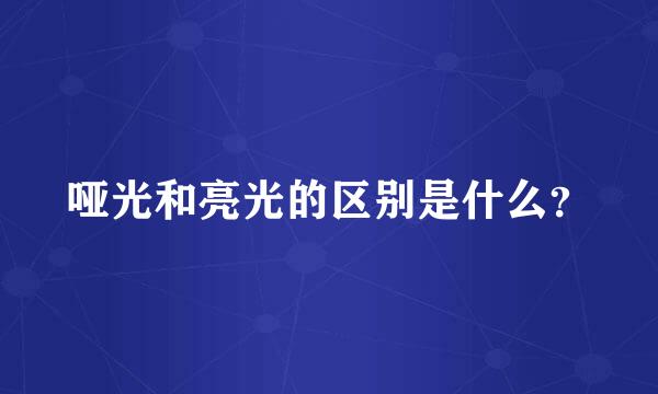 哑光和亮光的区别是什么？