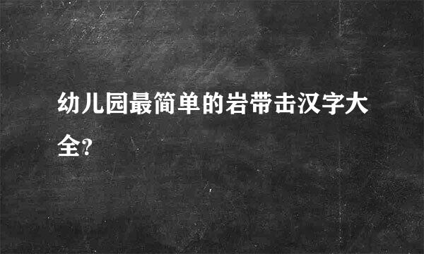 幼儿园最简单的岩带击汉字大全？