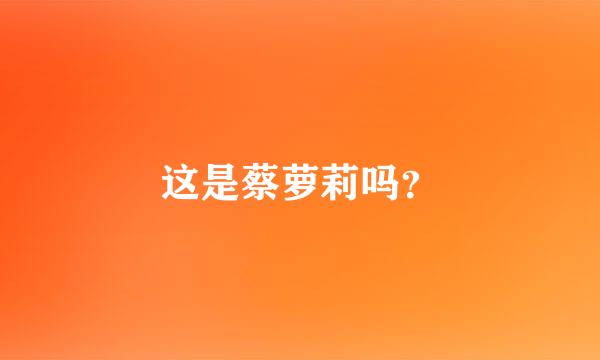 这是蔡萝莉吗？