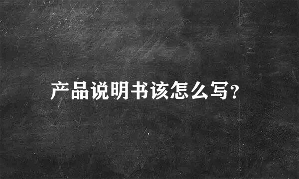 产品说明书该怎么写？