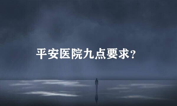 平安医院九点要求？