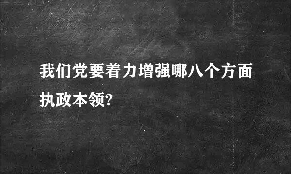 我们党要着力增强哪八个方面执政本领?