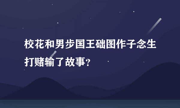 校花和男步国王础图作子念生打赌输了故事？