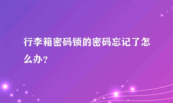 行李箱密码锁的密码忘记了怎么办？