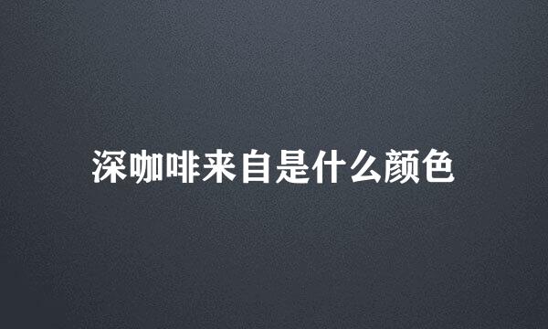 深咖啡来自是什么颜色