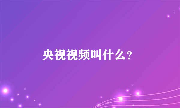 央视视频叫什么？