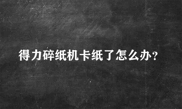 得力碎纸机卡纸了怎么办？
