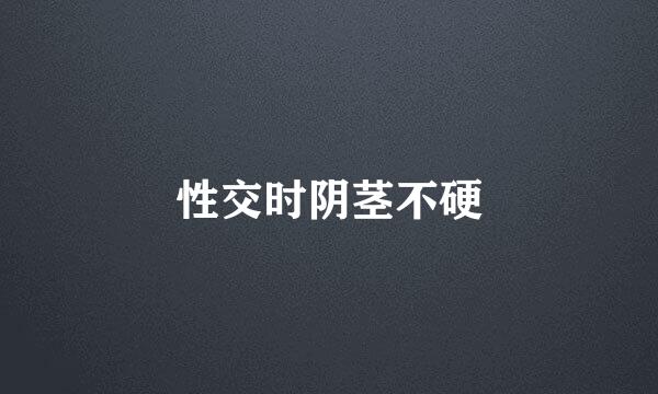 性交时阴茎不硬