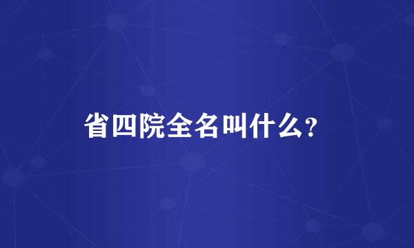 省四院全名叫什么？