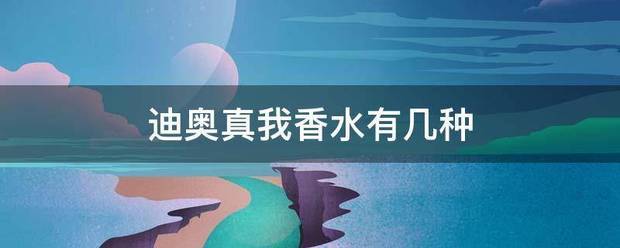 迪奥真我香水有几种