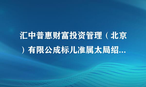 汇中普惠财富投资管理（北京）有限公成标儿准属太局绍急大束司怎么样？