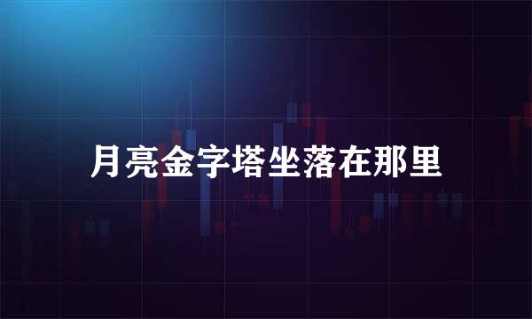 月亮金字塔坐落在那里