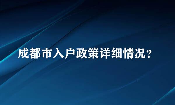 成都市入户政策详细情况？