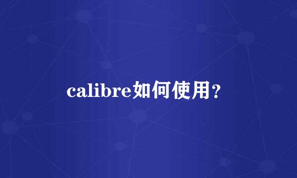 calibre如何使用？