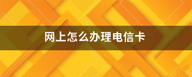 网上怎么办理电信卡