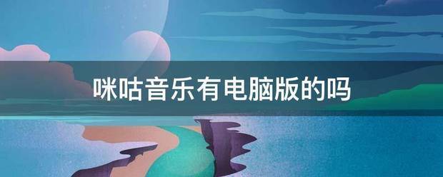 咪咕音乐有电脑版的吗