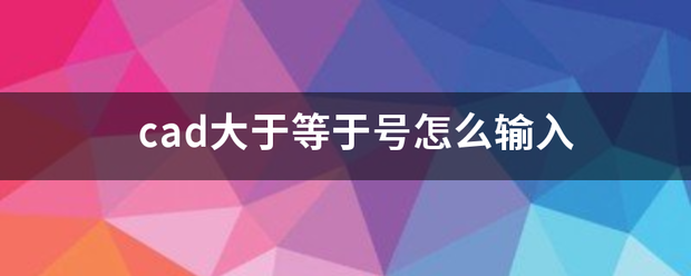 cad大于等于号怎么输入