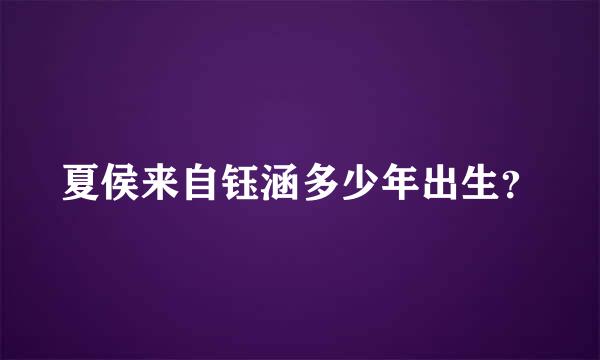 夏侯来自钰涵多少年出生？