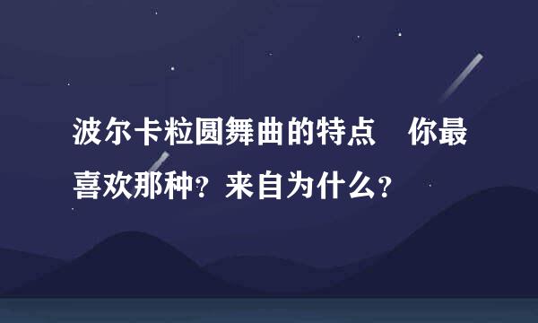 波尔卡粒圆舞曲的特点 你最喜欢那种？来自为什么？