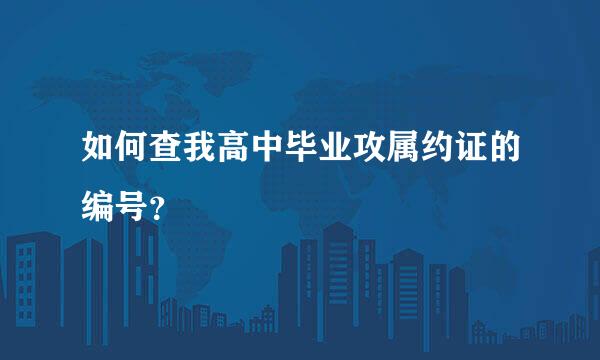 如何查我高中毕业攻属约证的编号？